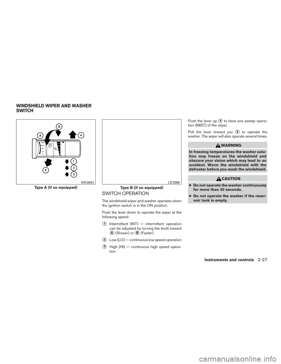 NISSAN FRONTIER 2015 D23 / 3.G Owners Manual SWITCH OPERATION
The windshield wiper and washer operates when
the ignition switch is in the ON position.
Push the lever down to operate the wiper at the
following speed:
1Intermittent (INT) — inte NISSAN FRONTIER 2015 D23 / 3.G Owners Manual SWITCH OPERATION
The windshield wiper and washer operates when
the ignition switch is in the ON position.
Push the lever down to operate the wiper at the
following speed:
1Intermittent (INT) — inte