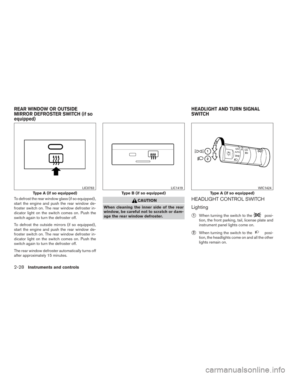 NISSAN FRONTIER 2015 D23 / 3.G Owners Manual To defrost the rear window glass (if so equipped) ,
start the engine and push the rear window de-
froster switch on. The rear window defroster in-
dicator light on the switch comes on. Push the
switch NISSAN FRONTIER 2015 D23 / 3.G Owners Manual To defrost the rear window glass (if so equipped) ,
start the engine and push the rear window de-
froster switch on. The rear window defroster in-
dicator light on the switch comes on. Push the
switch