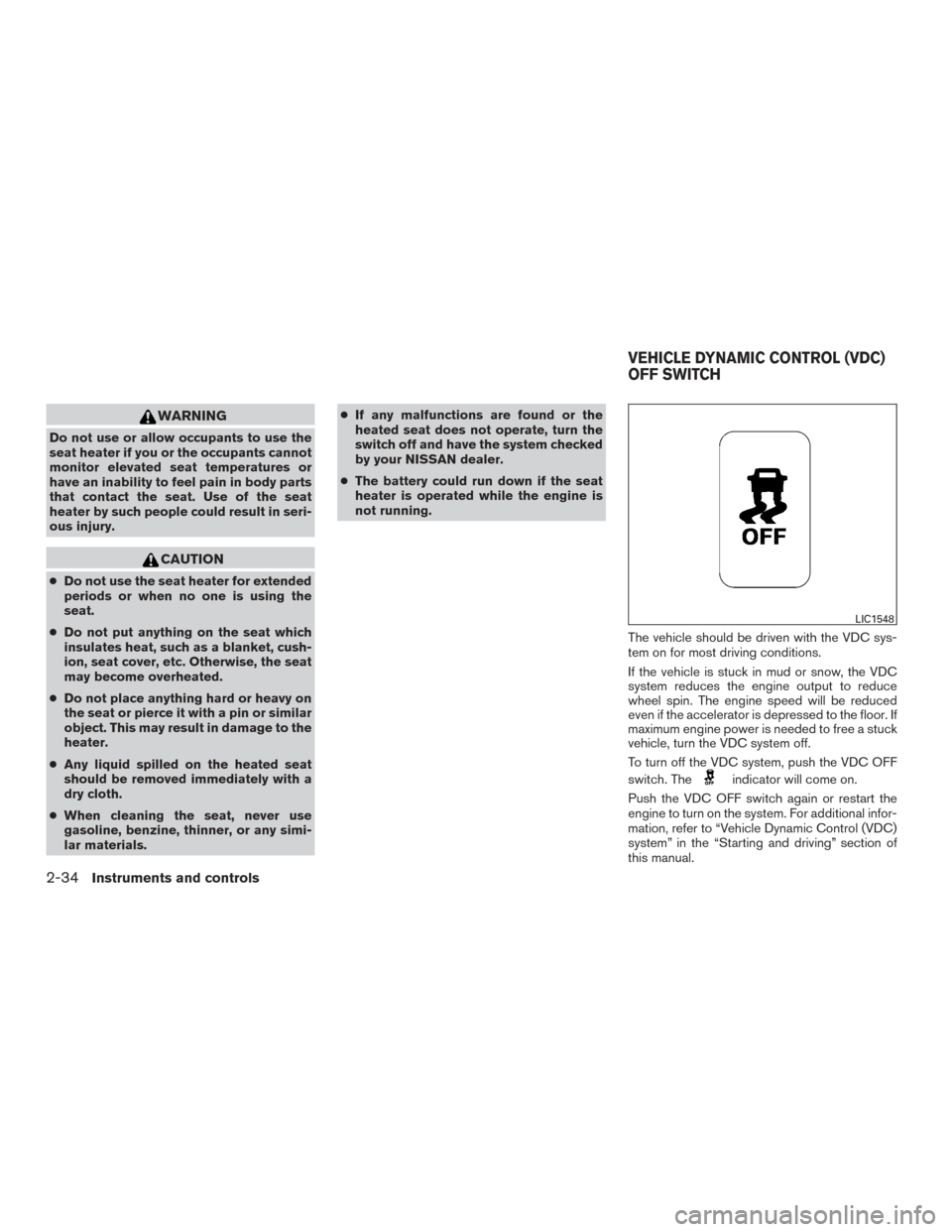 NISSAN FRONTIER 2015 D23 / 3.G Owners Manual WARNING
Do not use or allow occupants to use the
seat heater if you or the occupants cannot
monitor elevated seat temperatures or
have an inability to feel pain in body parts
that contact the seat. Us NISSAN FRONTIER 2015 D23 / 3.G Owners Manual WARNING
Do not use or allow occupants to use the
seat heater if you or the occupants cannot
monitor elevated seat temperatures or
have an inability to feel pain in body parts
that contact the seat. Us
