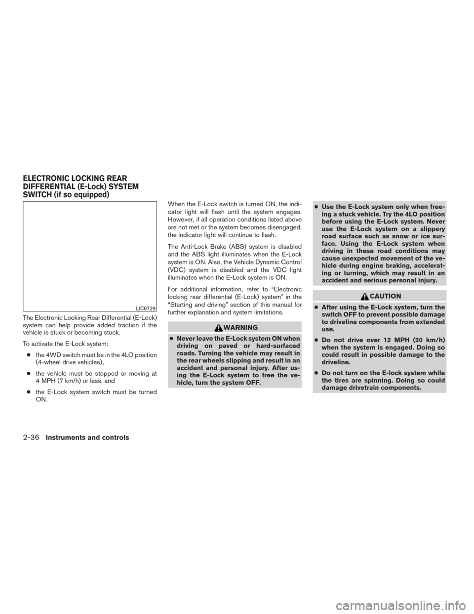 NISSAN FRONTIER 2015 D23 / 3.G Owners Manual The Electronic Locking Rear Differential (E-Lock)
system can help provide added traction if the
vehicle is stuck or becoming stuck.
To activate the E-Lock system:● the 4WD switch must be in the 4LO NISSAN FRONTIER 2015 D23 / 3.G Owners Manual The Electronic Locking Rear Differential (E-Lock)
system can help provide added traction if the
vehicle is stuck or becoming stuck.
To activate the E-Lock system:● the 4WD switch must be in the 4LO