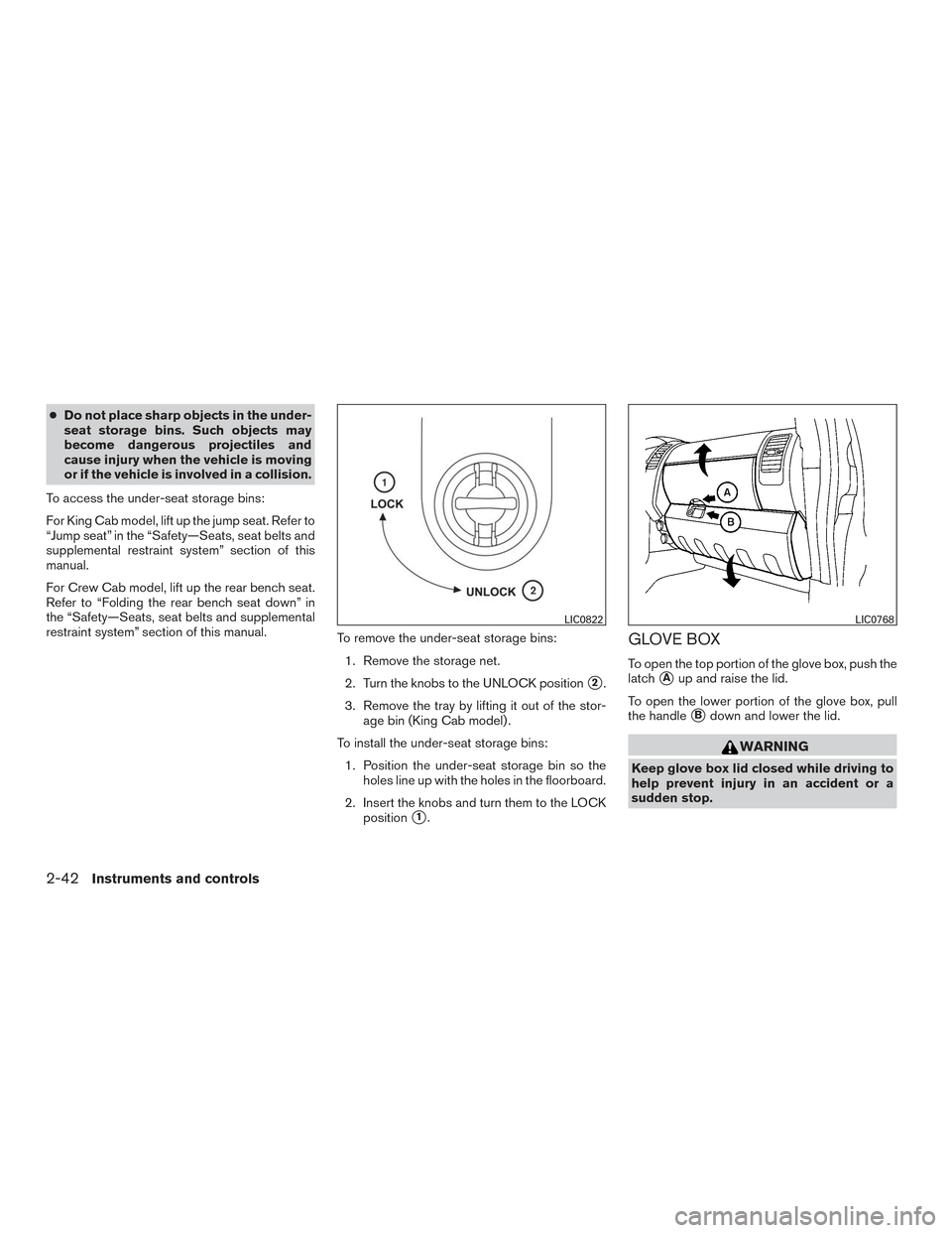 NISSAN FRONTIER 2015 D23 / 3.G Owners Manual ●Do not place sharp objects in the under-
seat storage bins. Such objects may
become dangerous projectiles and
cause injury when the vehicle is moving
or if the vehicle is involved in a collision.
T NISSAN FRONTIER 2015 D23 / 3.G Owners Manual ●Do not place sharp objects in the under-
seat storage bins. Such objects may
become dangerous projectiles and
cause injury when the vehicle is moving
or if the vehicle is involved in a collision.
T