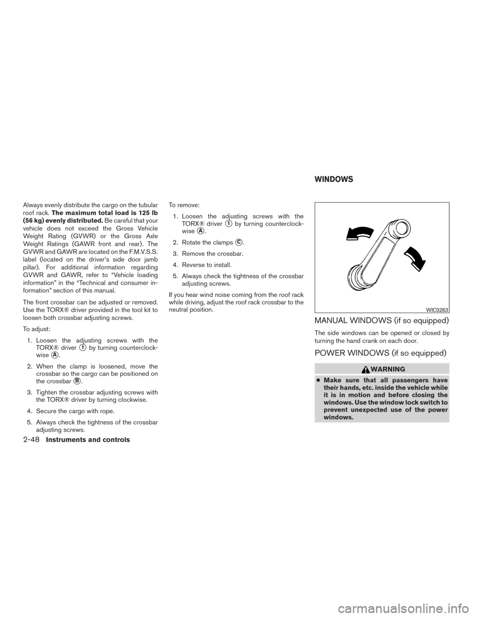 NISSAN FRONTIER 2015 D23 / 3.G Owners Manual Always evenly distribute the cargo on the tubular
roof rack.The maximum total load is 125 lb
(56 kg) evenly distributed. Be careful that your
vehicle does not exceed the Gross Vehicle
Weight Rating (G NISSAN FRONTIER 2015 D23 / 3.G Owners Manual Always evenly distribute the cargo on the tubular
roof rack.The maximum total load is 125 lb
(56 kg) evenly distributed. Be careful that your
vehicle does not exceed the Gross Vehicle
Weight Rating (G