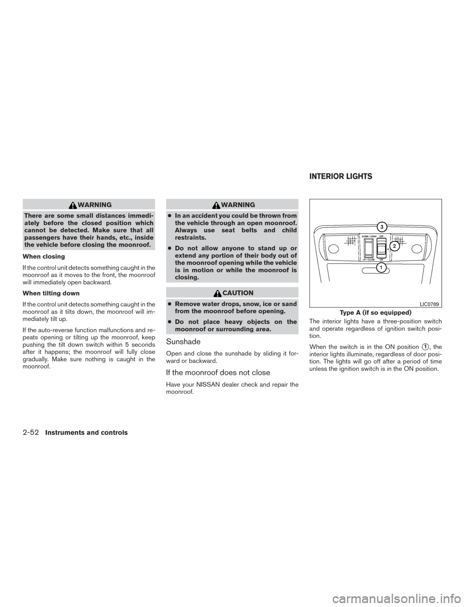 NISSAN FRONTIER 2015 D23 / 3.G Owners Manual WARNING
There are some small distances immedi-
ately before the closed position which
cannot be detected. Make sure that all
passengers have their hands, etc., inside
the vehicle before closing the mo NISSAN FRONTIER 2015 D23 / 3.G Owners Manual WARNING
There are some small distances immedi-
ately before the closed position which
cannot be detected. Make sure that all
passengers have their hands, etc., inside
the vehicle before closing the mo