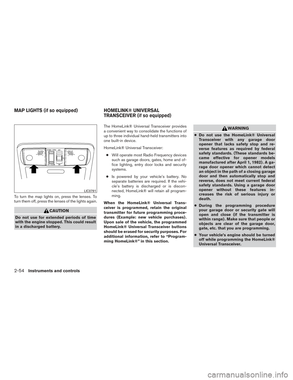 NISSAN FRONTIER 2015 D23 / 3.G Owners Manual To turn the map lights on, press the lenses. To
turn them off, press the lenses of the lights again.
CAUTION
Do not use for extended periods of time
with the engine stopped. This could result
in a dis NISSAN FRONTIER 2015 D23 / 3.G Owners Manual To turn the map lights on, press the lenses. To
turn them off, press the lenses of the lights again.
CAUTION
Do not use for extended periods of time
with the engine stopped. This could result
in a dis