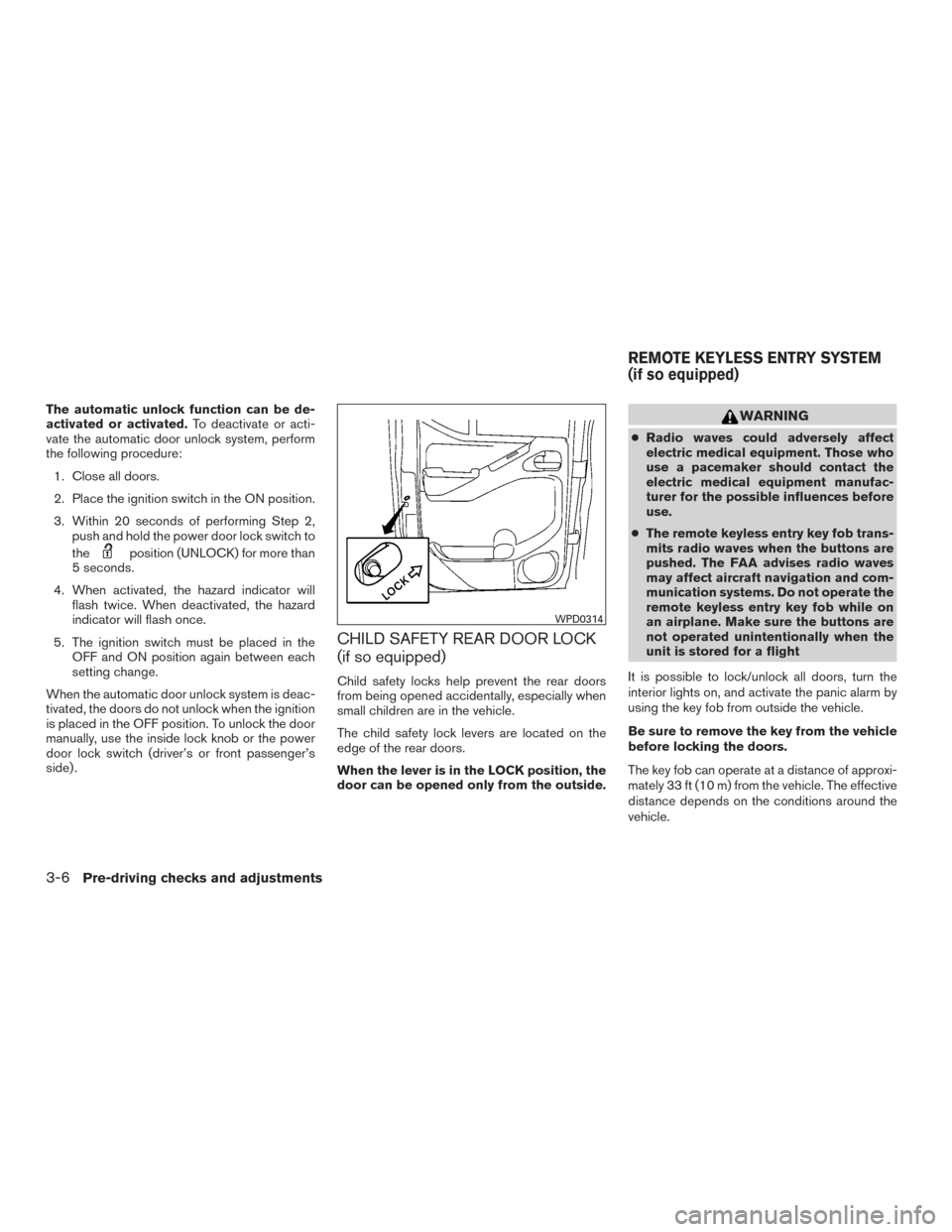 NISSAN FRONTIER 2015 D23 / 3.G Owners Manual The automatic unlock function can be de-
activated or activated.To deactivate or acti-
vate the automatic door unlock system, perform
the following procedure:
1. Close all doors.
2. Place the ignition NISSAN FRONTIER 2015 D23 / 3.G Owners Manual The automatic unlock function can be de-
activated or activated.To deactivate or acti-
vate the automatic door unlock system, perform
the following procedure:
1. Close all doors.
2. Place the ignition