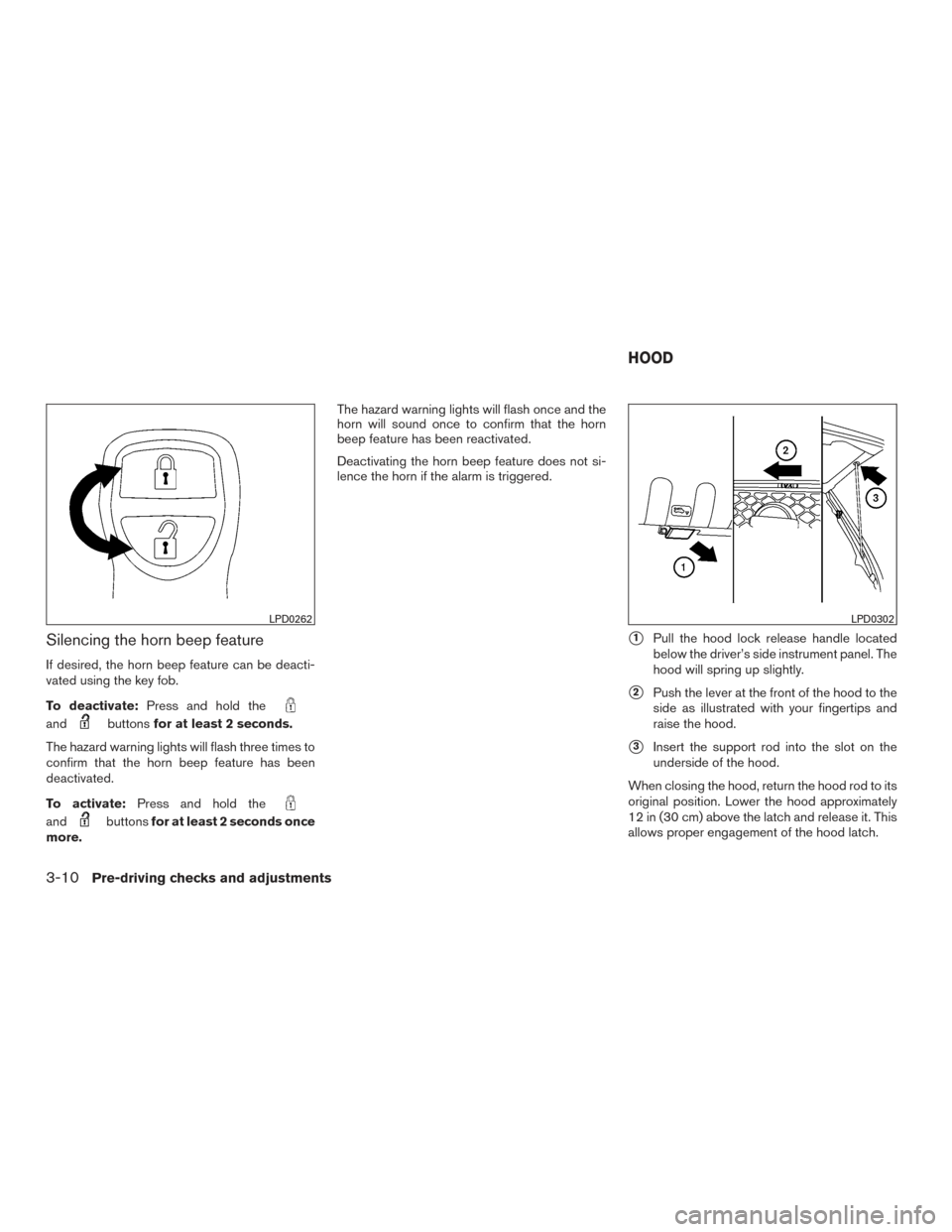 NISSAN FRONTIER 2015 D23 / 3.G Owners Manual Silencing the horn beep feature
If desired, the horn beep feature can be deacti-
vated using the key fob.
To deactivate:Press and hold the
andbuttonsfor at least 2 seconds.
The hazard warning lights w NISSAN FRONTIER 2015 D23 / 3.G Owners Manual Silencing the horn beep feature
If desired, the horn beep feature can be deacti-
vated using the key fob.
To deactivate:Press and hold the
andbuttonsfor at least 2 seconds.
The hazard warning lights w