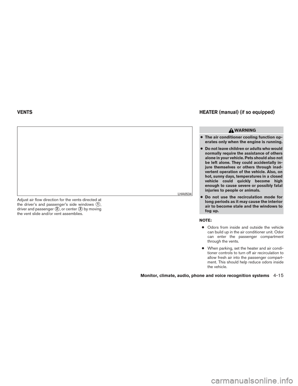 NISSAN FRONTIER 2015 D23 / 3.G Owners Manual Adjust air flow direction for the vents directed at
the driver’s and passenger’s side windows
1,
driver and passenger
2, or center3by moving
the vent slide and/or vent assemblies.
WARNING
● T NISSAN FRONTIER 2015 D23 / 3.G Owners Manual Adjust air flow direction for the vents directed at
the driver’s and passenger’s side windows
1,
driver and passenger
2, or center3by moving
the vent slide and/or vent assemblies.
WARNING
● T