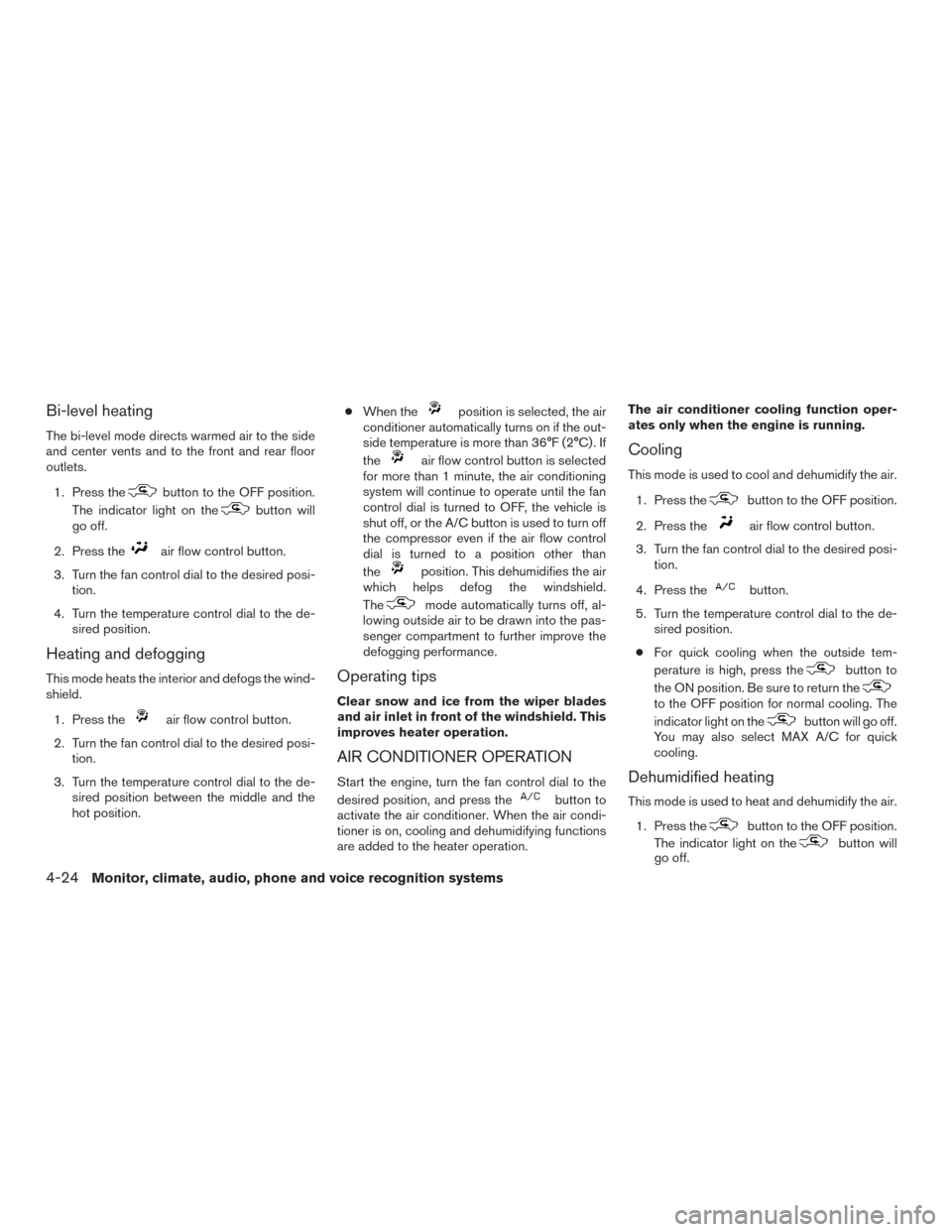NISSAN FRONTIER 2015 D23 / 3.G Owners Manual Bi-level heating
The bi-level mode directs warmed air to the side
and center vents and to the front and rear floor
outlets.1. Press the
button to the OFF position.
The indicator light on the
button wi NISSAN FRONTIER 2015 D23 / 3.G Owners Manual Bi-level heating
The bi-level mode directs warmed air to the side
and center vents and to the front and rear floor
outlets.1. Press the
button to the OFF position.
The indicator light on the
button wi