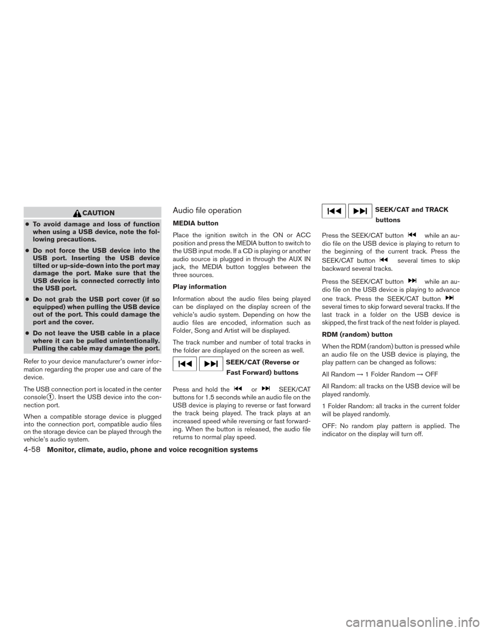 NISSAN FRONTIER 2015 D23 / 3.G Owners Manual CAUTION
●To avoid damage and loss of function
when using a USB device, note the fol-
lowing precautions.
● Do not force the USB device into the
USB port. Inserting the USB device
tilted or up-side NISSAN FRONTIER 2015 D23 / 3.G Owners Manual CAUTION
●To avoid damage and loss of function
when using a USB device, note the fol-
lowing precautions.
● Do not force the USB device into the
USB port. Inserting the USB device
tilted or up-side