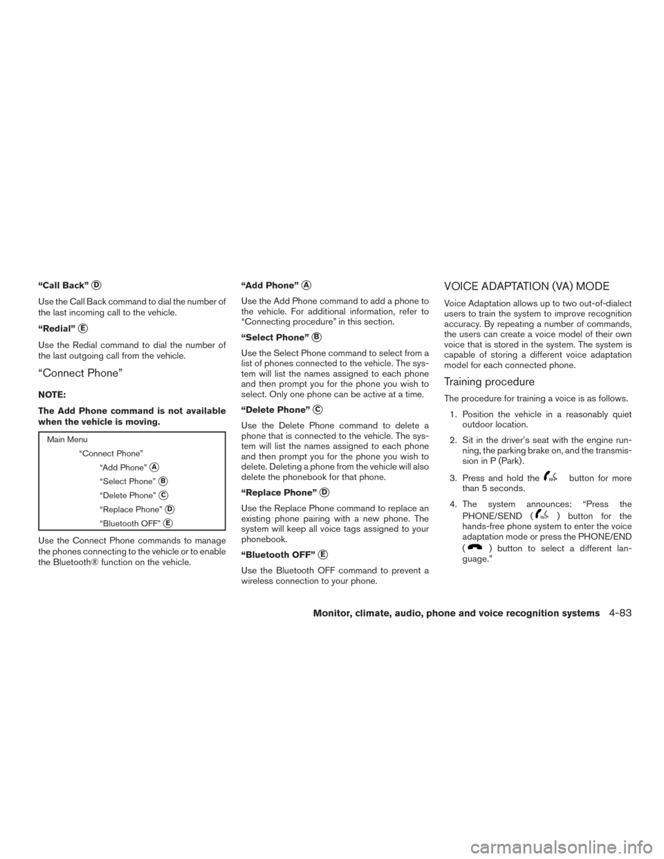 NISSAN FRONTIER 2015 D23 / 3.G Owners Manual “Call Back”D
Use the Call Back command to dial the number of
the last incoming call to the vehicle.
“Redial”
E
Use the Redial command to dial the number of
the last outgoing call from the ve NISSAN FRONTIER 2015 D23 / 3.G Owners Manual “Call Back”D
Use the Call Back command to dial the number of
the last incoming call to the vehicle.
“Redial”
E
Use the Redial command to dial the number of
the last outgoing call from the ve