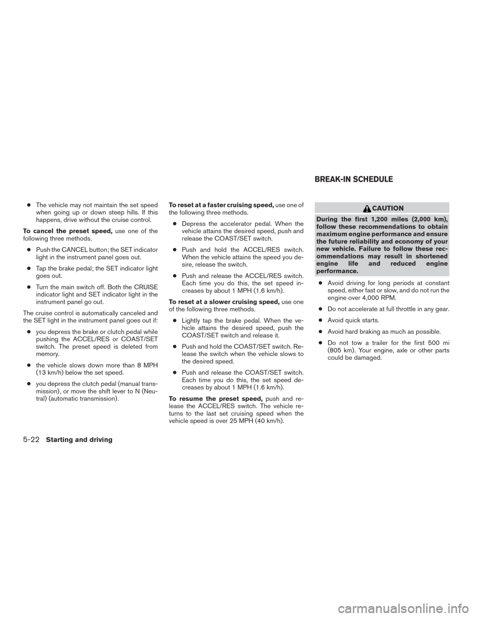 NISSAN FRONTIER 2015 D23 / 3.G Owners Manual ●The vehicle may not maintain the set speed
when going up or down steep hills. If this
happens, drive without the cruise control.
To cancel the preset speed, use one of the
following three methods.
NISSAN FRONTIER 2015 D23 / 3.G Owners Manual ●The vehicle may not maintain the set speed
when going up or down steep hills. If this
happens, drive without the cruise control.
To cancel the preset speed, use one of the
following three methods.