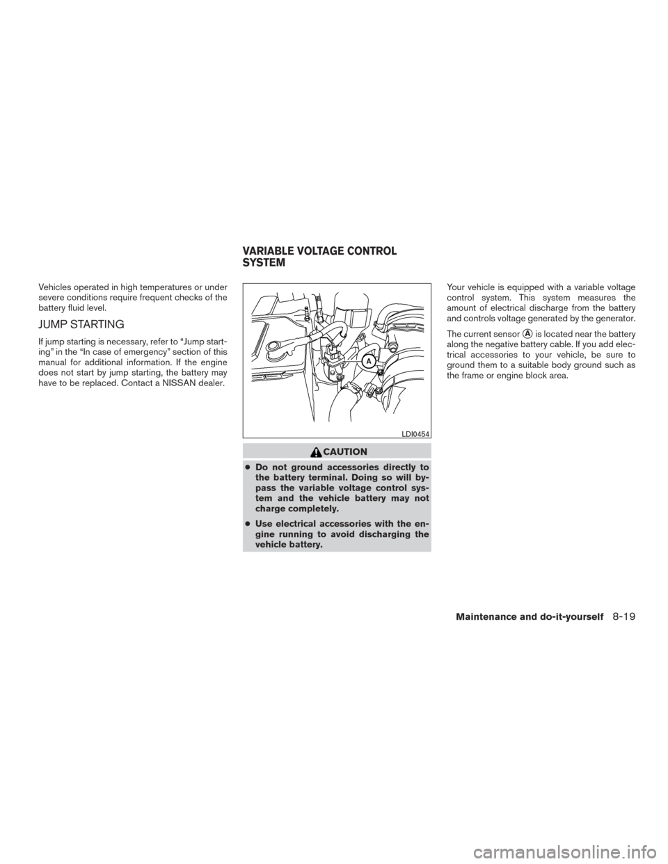 NISSAN FRONTIER 2015 D23 / 3.G Owners Manual Vehicles operated in high temperatures or under
severe conditions require frequent checks of the
battery fluid level.
JUMP STARTING
If jump starting is necessary, refer to “Jump start-
ing” in the NISSAN FRONTIER 2015 D23 / 3.G Owners Manual Vehicles operated in high temperatures or under
severe conditions require frequent checks of the
battery fluid level.
JUMP STARTING
If jump starting is necessary, refer to “Jump start-
ing” in the
