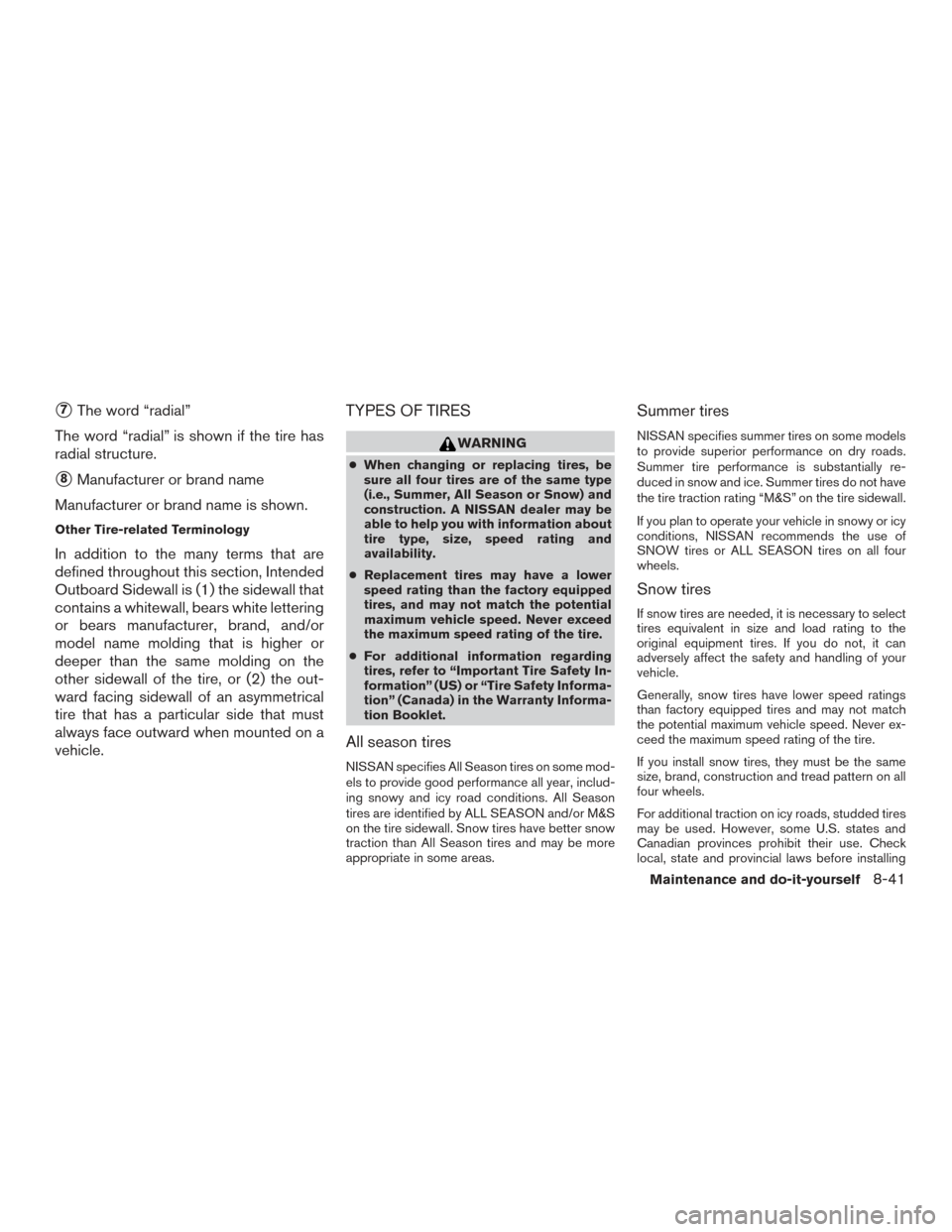 NISSAN FRONTIER 2015 D23 / 3.G Owners Manual 7The word “radial”
The word “radial” is shown if the tire has
radial structure.
8Manufacturer or brand name
Manufacturer or brand name is shown.
Other Tire-related Terminology
In addition to NISSAN FRONTIER 2015 D23 / 3.G Owners Manual 7The word “radial”
The word “radial” is shown if the tire has
radial structure.
8Manufacturer or brand name
Manufacturer or brand name is shown.
Other Tire-related Terminology
In addition to