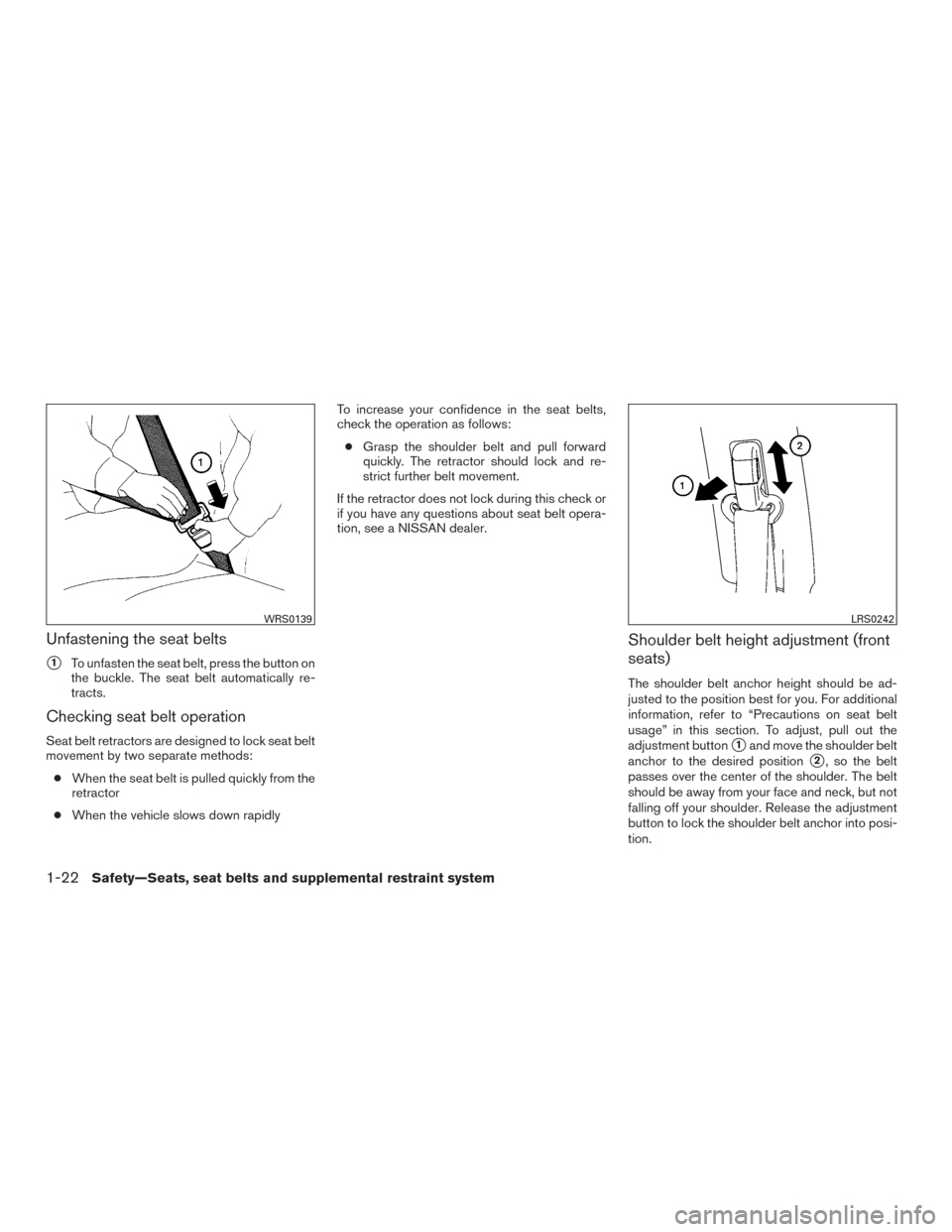 NISSAN FRONTIER 2015 D23 / 3.G Owners Manual Unfastening the seat belts
1To unfasten the seat belt, press the button on
the buckle. The seat belt automatically re-
tracts.
Checking seat belt operation
Seat belt retractors are designed to lock s NISSAN FRONTIER 2015 D23 / 3.G Owners Manual Unfastening the seat belts
1To unfasten the seat belt, press the button on
the buckle. The seat belt automatically re-
tracts.
Checking seat belt operation
Seat belt retractors are designed to lock s