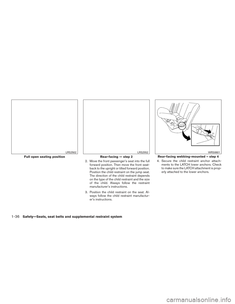 NISSAN FRONTIER 2015 D23 / 3.G Owners Manual 2. Move the front passenger’s seat into the fullforward position. Then move the front seat-
back to the upright or tilted forward position.
Position the child restraint on the jump seat.
The directi