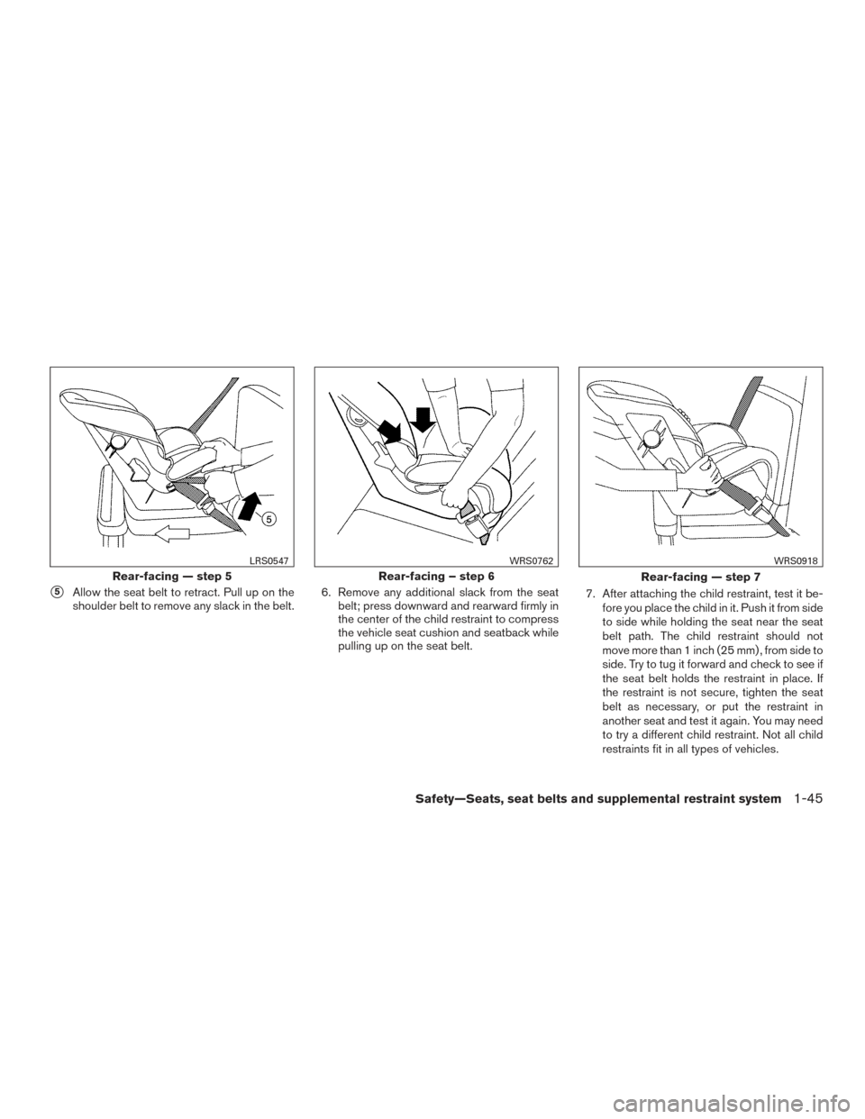 NISSAN FRONTIER 2015 D23 / 3.G Owners Manual 5Allow the seat belt to retract. Pull up on the
shoulder belt to remove any slack in the belt. 6. Remove any additional slack from the seat
belt; press downward and rearward firmly in
the center of t NISSAN FRONTIER 2015 D23 / 3.G Owners Manual 5Allow the seat belt to retract. Pull up on the
shoulder belt to remove any slack in the belt. 6. Remove any additional slack from the seat
belt; press downward and rearward firmly in
the center of t