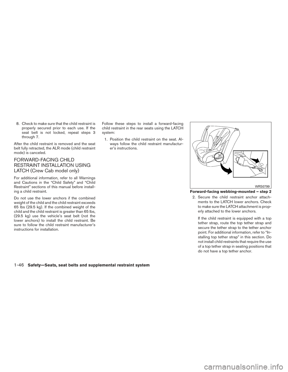 NISSAN FRONTIER 2015 D23 / 3.G Owners Manual 8. Check to make sure that the child restraint isproperly secured prior to each use. If the
seat belt is not locked, repeat steps 3
through 7.
After the child restraint is removed and the seat
belt fu NISSAN FRONTIER 2015 D23 / 3.G Owners Manual 8. Check to make sure that the child restraint isproperly secured prior to each use. If the
seat belt is not locked, repeat steps 3
through 7.
After the child restraint is removed and the seat
belt fu