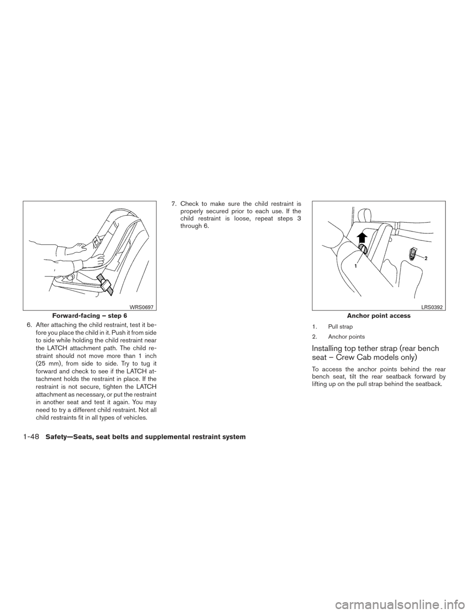 NISSAN FRONTIER 2015 D23 / 3.G Owners Manual 6. After attaching the child restraint, test it be-fore you place the child in it. Push it from side
to side while holding the child restraint near
the LATCH attachment path. The child re-
straint sho NISSAN FRONTIER 2015 D23 / 3.G Owners Manual 6. After attaching the child restraint, test it be-fore you place the child in it. Push it from side
to side while holding the child restraint near
the LATCH attachment path. The child re-
straint sho