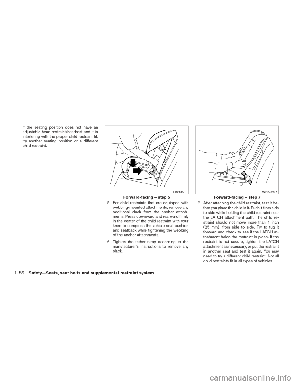 NISSAN FRONTIER 2015 D23 / 3.G Owners Manual If the seating position does not have an
adjustable head restraint/headrest and it is
interfering with the proper child restraint fit,
try another seating position or a different
child restraint.5. Fo NISSAN FRONTIER 2015 D23 / 3.G Owners Manual If the seating position does not have an
adjustable head restraint/headrest and it is
interfering with the proper child restraint fit,
try another seating position or a different
child restraint.5. Fo