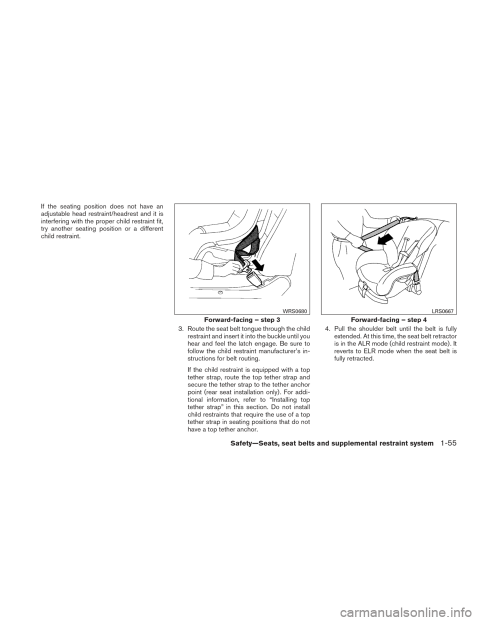 NISSAN FRONTIER 2015 D23 / 3.G Owners Manual If the seating position does not have an
adjustable head restraint/headrest and it is
interfering with the proper child restraint fit,
try another seating position or a different
child restraint.3. Ro NISSAN FRONTIER 2015 D23 / 3.G Owners Manual If the seating position does not have an
adjustable head restraint/headrest and it is
interfering with the proper child restraint fit,
try another seating position or a different
child restraint.3. Ro