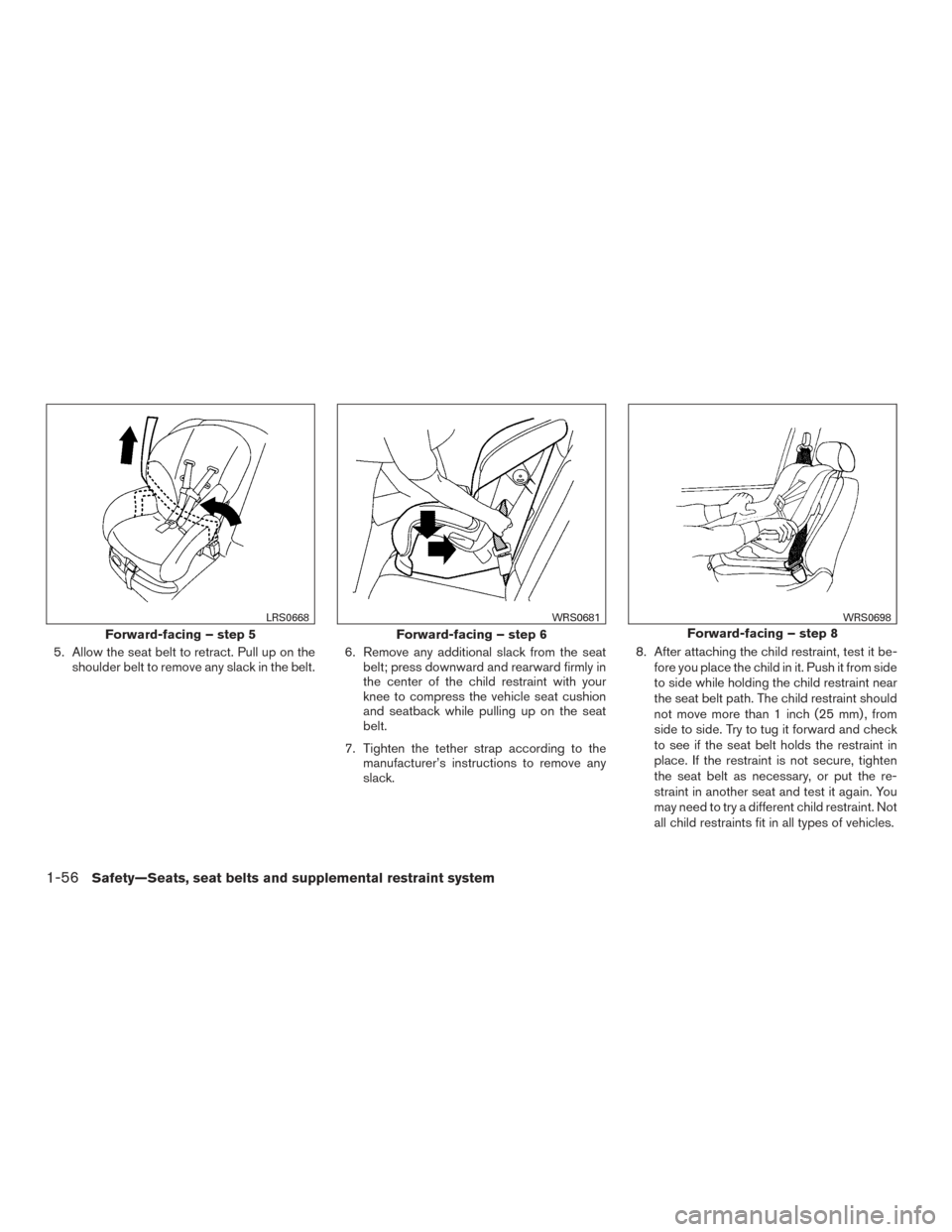 NISSAN FRONTIER 2015 D23 / 3.G Owners Manual 5. Allow the seat belt to retract. Pull up on theshoulder belt to remove any slack in the belt. 6. Remove any additional slack from the seat
belt; press downward and rearward firmly in
the center of t NISSAN FRONTIER 2015 D23 / 3.G Owners Manual 5. Allow the seat belt to retract. Pull up on theshoulder belt to remove any slack in the belt. 6. Remove any additional slack from the seat
belt; press downward and rearward firmly in
the center of t