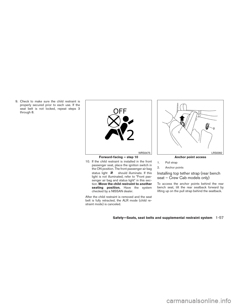 NISSAN FRONTIER 2015 D23 / 3.G Owners Manual 9. Check to make sure the child restraint isproperly secured prior to each use. If the
seat belt is not locked, repeat steps 3
through 8.
10. If the child restraint is installed in the frontpassenger NISSAN FRONTIER 2015 D23 / 3.G Owners Manual 9. Check to make sure the child restraint isproperly secured prior to each use. If the
seat belt is not locked, repeat steps 3
through 8.
10. If the child restraint is installed in the frontpassenger