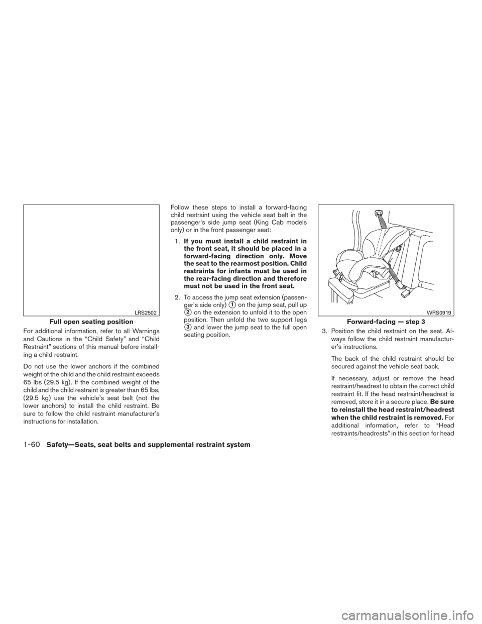 NISSAN FRONTIER 2015 D23 / 3.G Owners Manual For additional information, refer to all Warnings
and Cautions in the “Child Safety” and “Child
Restraint” sections of this manual before install-
ing a child restraint.
Do not use the lower a NISSAN FRONTIER 2015 D23 / 3.G Owners Manual For additional information, refer to all Warnings
and Cautions in the “Child Safety” and “Child
Restraint” sections of this manual before install-
ing a child restraint.
Do not use the lower a