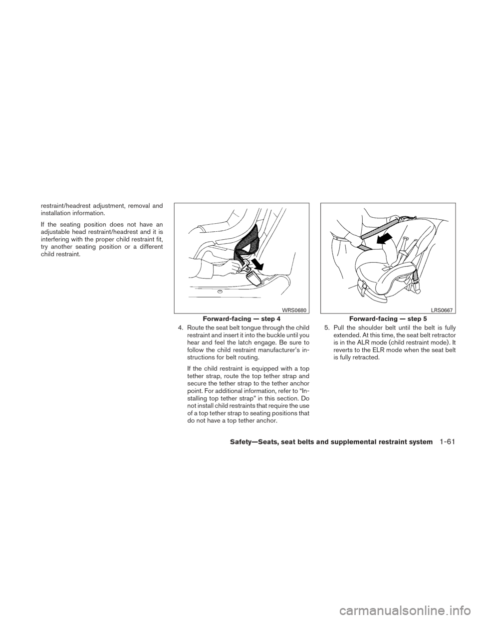 NISSAN FRONTIER 2015 D23 / 3.G Owners Manual restraint/headrest adjustment, removal and
installation information.
If the seating position does not have an
adjustable head restraint/headrest and it is
interfering with the proper child restraint f NISSAN FRONTIER 2015 D23 / 3.G Owners Manual restraint/headrest adjustment, removal and
installation information.
If the seating position does not have an
adjustable head restraint/headrest and it is
interfering with the proper child restraint f