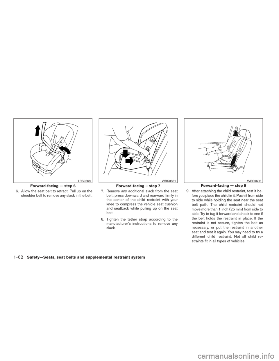 NISSAN FRONTIER 2015 D23 / 3.G Owners Manual 6. Allow the seat belt to retract. Pull up on theshoulder belt to remove any slack in the belt. 7. Remove any additional slack from the seat
belt; press downward and rearward firmly in
the center of t NISSAN FRONTIER 2015 D23 / 3.G Owners Manual 6. Allow the seat belt to retract. Pull up on theshoulder belt to remove any slack in the belt. 7. Remove any additional slack from the seat
belt; press downward and rearward firmly in
the center of t