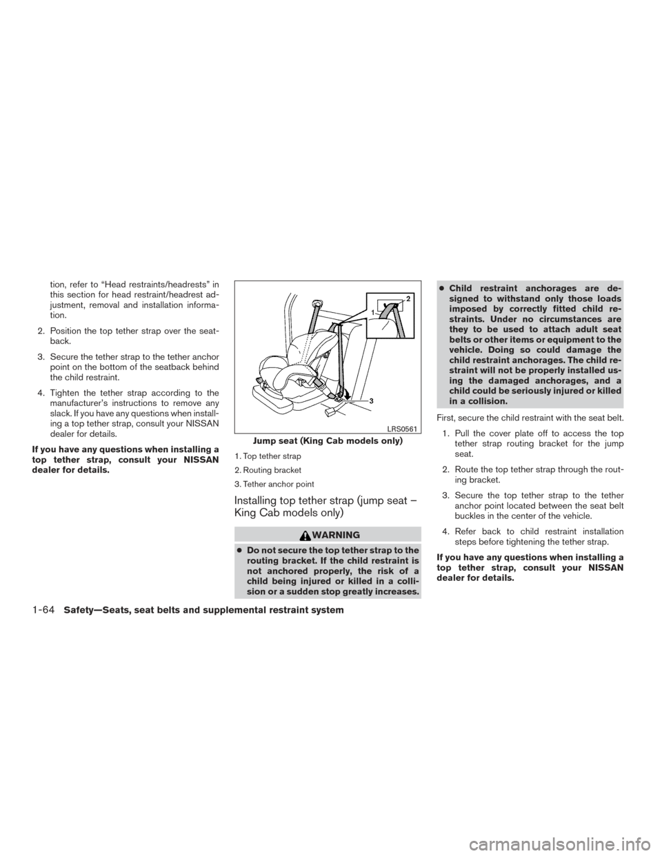 NISSAN FRONTIER 2015 D23 / 3.G Owners Manual tion, refer to “Head restraints/headrests” in
this section for head restraint/headrest ad-
justment, removal and installation informa-
tion.
2. Position the top tether strap over the seat- back.
3 NISSAN FRONTIER 2015 D23 / 3.G Owners Manual tion, refer to “Head restraints/headrests” in
this section for head restraint/headrest ad-
justment, removal and installation informa-
tion.
2. Position the top tether strap over the seat- back.
3
