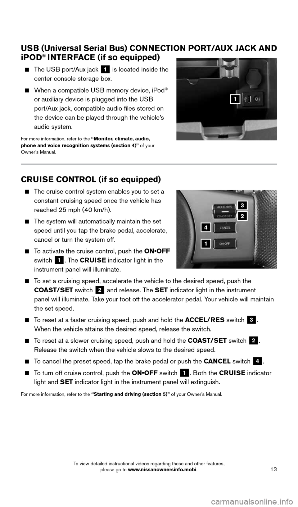 NISSAN FRONTIER 2015 D23 / 3.G Quick Reference Guide 13
CRUISE CONTROL (if so equipped)
The cruise control system enables you to set a
constant cruising speed once the vehicle has
reached 25 mph (40 km/h).
The system will automatically maint NISSAN FRONTIER 2015 D23 / 3.G Quick Reference Guide 13
CRUISE CONTROL (if so equipped)
The cruise control system enables you to set a
constant cruising speed once the vehicle has
reached 25 mph (40 km/h).
The system will automatically maint