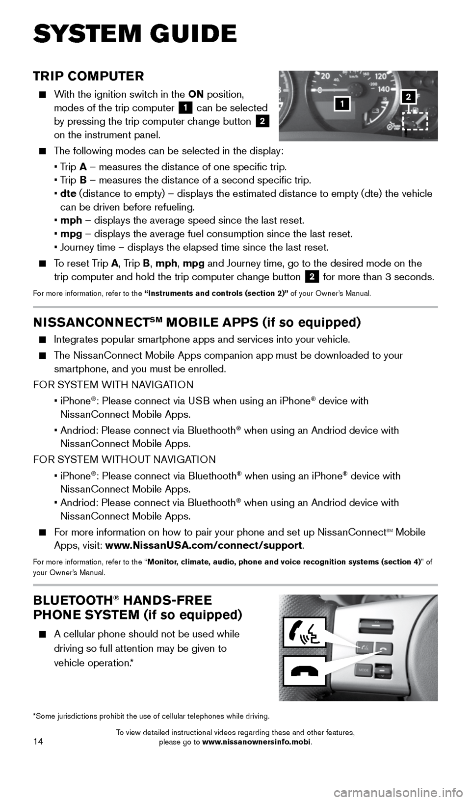 NISSAN FRONTIER 2015 D23 / 3.G Quick Reference Guide 14
TRIP COMPUTER
With the ignition switch in the ON position,
modes of the trip computer
1 can be selected
by pressing the trip computer change button 2
on the instrument panel.
The foll NISSAN FRONTIER 2015 D23 / 3.G Quick Reference Guide 14
TRIP COMPUTER
With the ignition switch in the ON position,
modes of the trip computer
1 can be selected
by pressing the trip computer change button 2
on the instrument panel.
The foll