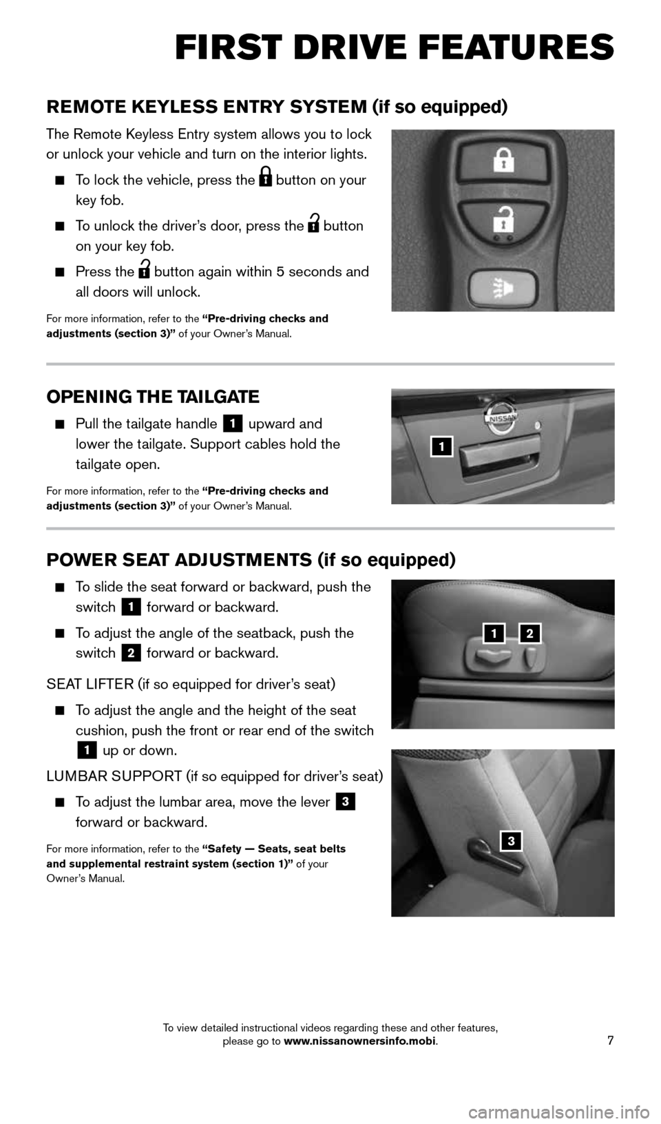 NISSAN FRONTIER 2015 D23 / 3.G Quick Reference Guide 7
FI RST DRIVE FEATURES
POWER SEAT ADJUSTMENTS (if so equipped)
To slide the seat forward or backward, push the
switch
1 forward or backward.
To adjust the angle of the seatback, push th NISSAN FRONTIER 2015 D23 / 3.G Quick Reference Guide 7
FI RST DRIVE FEATURES
POWER SEAT ADJUSTMENTS (if so equipped)
To slide the seat forward or backward, push the
switch
1 forward or backward.
To adjust the angle of the seatback, push th
