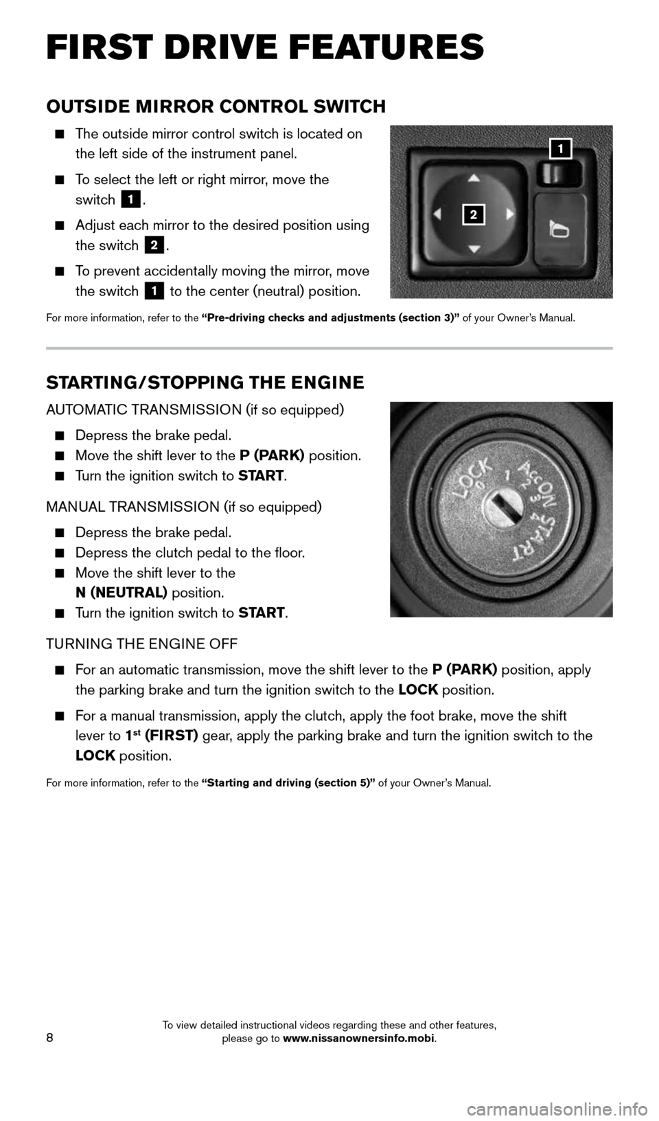 NISSAN FRONTIER 2015 D23 / 3.G Quick Reference Guide 8
OUTSIDE MIRROR CONTROL SWITCH
    The outside mirror control switch is located on 
the left side of the instrument panel.
 
    To select the left or right mirror, move the  
switch
 
1.
 
    Adjus