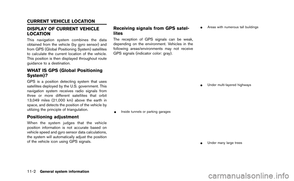 NISSAN GT-R 2015 R35 Multi Function Display Owners Manual 11-2General system information
DISPLAY OF CURRENT VEHICLE
LOCATION
This navigation system combines the data
obtained from the vehicle (by gyro sensor) and
from GPS (Global Positioning System) satellit NISSAN GT-R 2015 R35 Multi Function Display Owners Manual 11-2General system information
DISPLAY OF CURRENT VEHICLE
LOCATION
This navigation system combines the data
obtained from the vehicle (by gyro sensor) and
from GPS (Global Positioning System) satellit