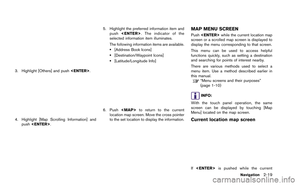 NISSAN GT-R 2015 R35 Multi Function Display Owners Manual 3. Highlight [Others] and push<ENTER>.
4. Highlight [Map Scrolling Information] and
push <ENTER>.
5. Highlight the preferred information item and
push <ENTER>. The indicator of the
selected informatio