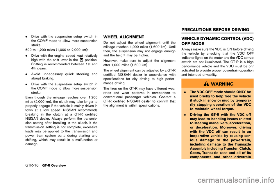 NISSAN GT-R 2015 R35 Owners Manual GTR-10GT-R Overview
.Drive with the suspension setup swit�fh in
the COM�b mode to allow more suspension
stroke.
600 to 1,200 miles (1,000 to 2,000 km):
. Drive with the engine speed kept relativel