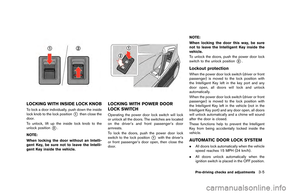 NISSAN GT-R 2015 R35 Owners Manual LOCKING WITH INSIDE LOCK KNOB
To lock a door individually, push down th�f insid�f
lock knob to th�f lock position
*1th�fn clos�f th�f
door.
To unlock, lift up th�f insid�f lock knob to NISSAN GT-R 2015 R35 Owners Manual LOCKING WITH INSIDE LOCK KNOB
To lock a door individually, push down th�f insid�f
lock knob to th�f lock position
*1th�fn clos�f th�f
door.
To unlock, lift up th�f insid�f lock knob to