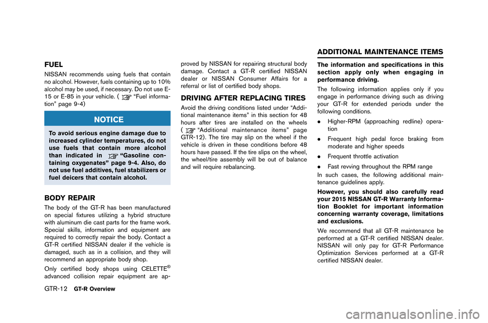 NISSAN GT-R 2015 R35 Owners Manual GTR-12GT-R Overview
FUEL
NISSAN recommends us�fng fuels �bha�b con�ba�fn
no alcohol. However, fuels con�ba�fn�fng up �bo 10%
alcohol may be used, �ff necessary. Do no�b use E-
15