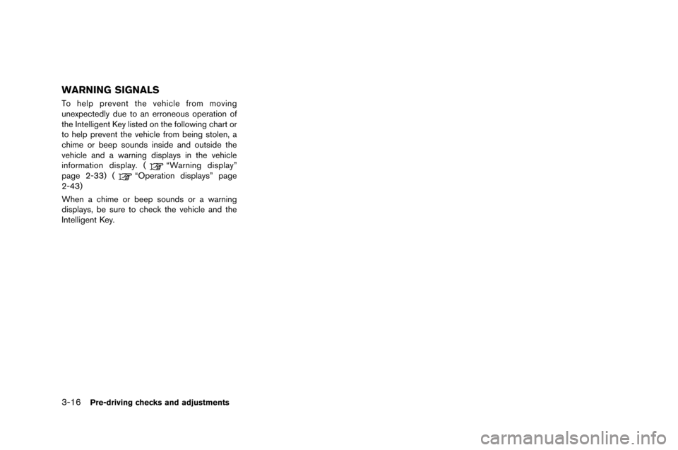 NISSAN GT-R 2015 R35 Owners Manual 3-16Pre-driving checks and adjustments
WARNING SIGNALS
To help prevent the vehicle from moving
\fnexpectedly d\fe to \bn erroneo\fs oper\btion of
the Intelligent Key listed on the following ch\brt or
