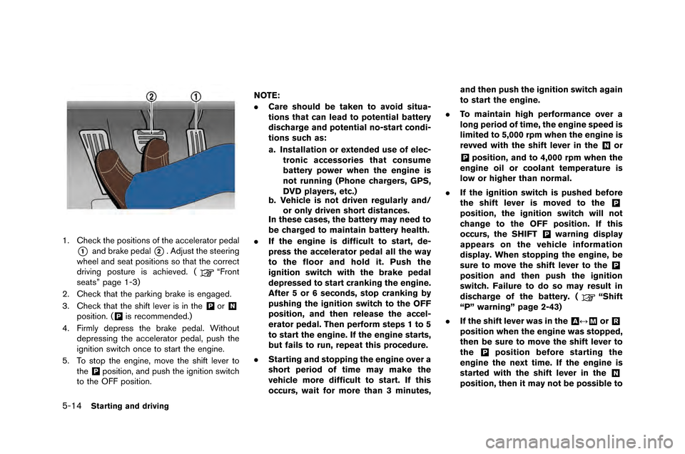 NISSAN GT-R 2015 R35 Owners Manual 5-14Starting and driving
1. Check the positions of the accele\fato\f pedal
*1and b\fake pedal*2. Ad\bust the stee\fing
wheel and seat positions so that the co\f\fect
d\fiving postu\fe is achieved. (
