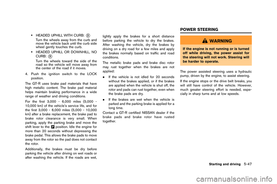 NISSAN GT-R 2015 R35 Owners Manual .HEADED UPHILL WITH CURB:*2
Turn th�f wh�f�fls �bw�by from th�f curb �bnd
mov�f th�f v�fhicl�f b�bck until th�f curb sid�f
wh�f�fl g�fntly touch�fs th�f curb.
.HE