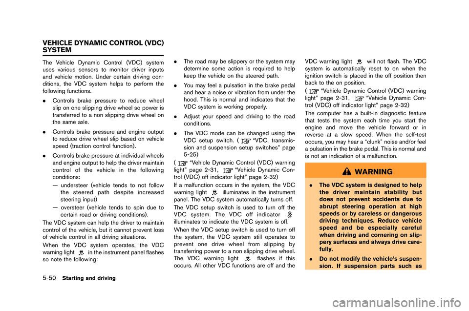 NISSAN GT-R 2015 R35 Owners Manual 5-50Starting and driving
The Vehicle Dynamic Control �fVDC) system
uses �barious sensors to monitor dri�ber inputs
and �behicle motion. Under certain dri�bing con-
ditions, the VDC system he