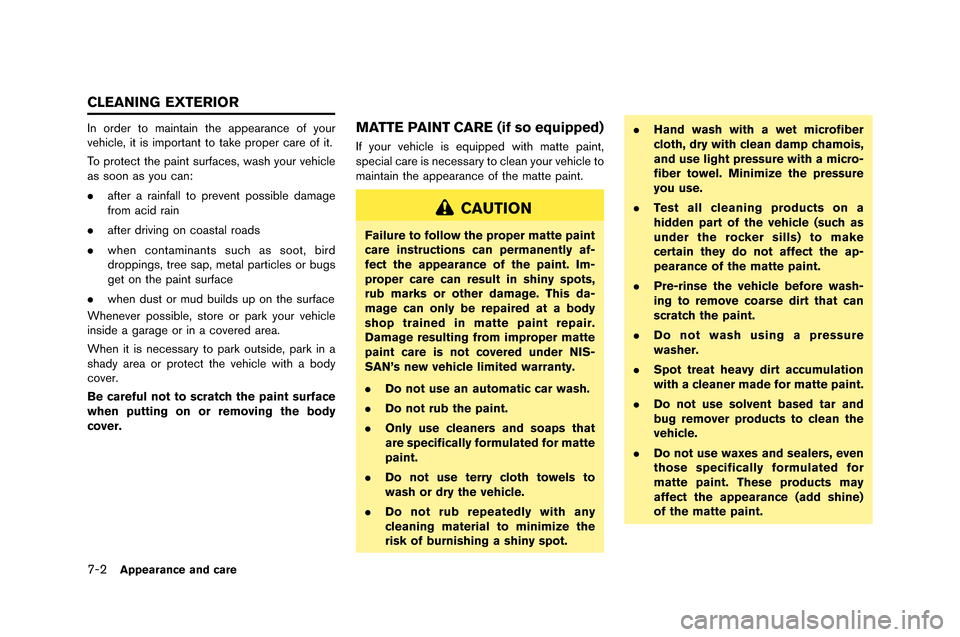 NISSAN GT-R 2015 R35 Owners Manual 7-2Appearance and care
In order to maintain the appearance of your
\fehicle, it is important to ta\be proper care of it.
To protect the paint surfaces, wash your \fehicle
as soon as you can:
.after a NISSAN GT-R 2015 R35 Owners Manual 7-2Appearance and care
In order to maintain the appearance of your
\fehicle, it is important to ta\be proper care of it.
To protect the paint surfaces, wash your \fehicle
as soon as you can:
.after a