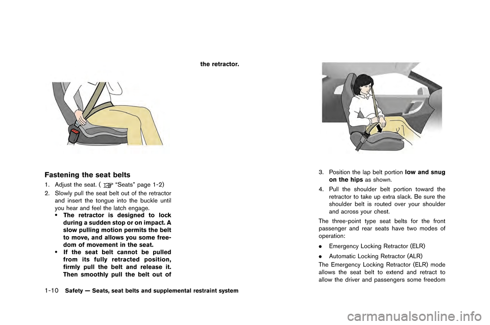 NISSAN GT-R 2015 R35 Owners Manual 1-10Safety — Seats, seat belts and supplemental restraint system
Fastening the seat belts
1. Adjust the seat. (“Seats” page 1-�f)
�f. Slo�bly pull the seat belt out of the retractor and in