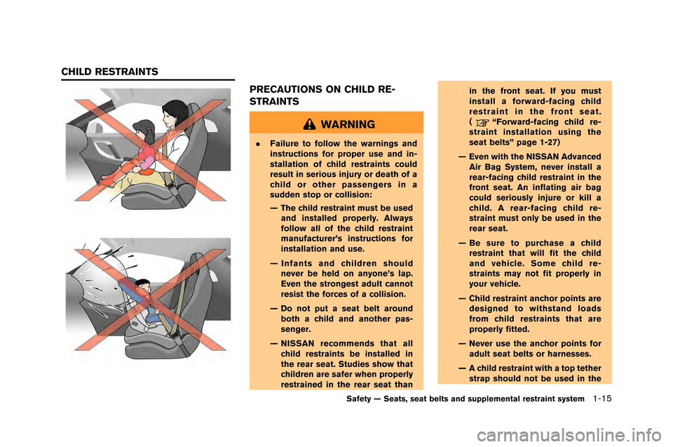 NISSAN GT-R 2015 R35 Owners Manual PRECAUTIONS ON CHILD RE-
STRAINTS
WARNING
.Failure to follow the warnings and
instructions for proper use and in-
stallation of child restraints could
result in serious injury or death of a
child or o NISSAN GT-R 2015 R35 Owners Manual PRECAUTIONS ON CHILD RE-
STRAINTS
WARNING
.Failure to follow the warnings and
instructions for proper use and in-
stallation of child restraints could
result in serious injury or death of a
child or o