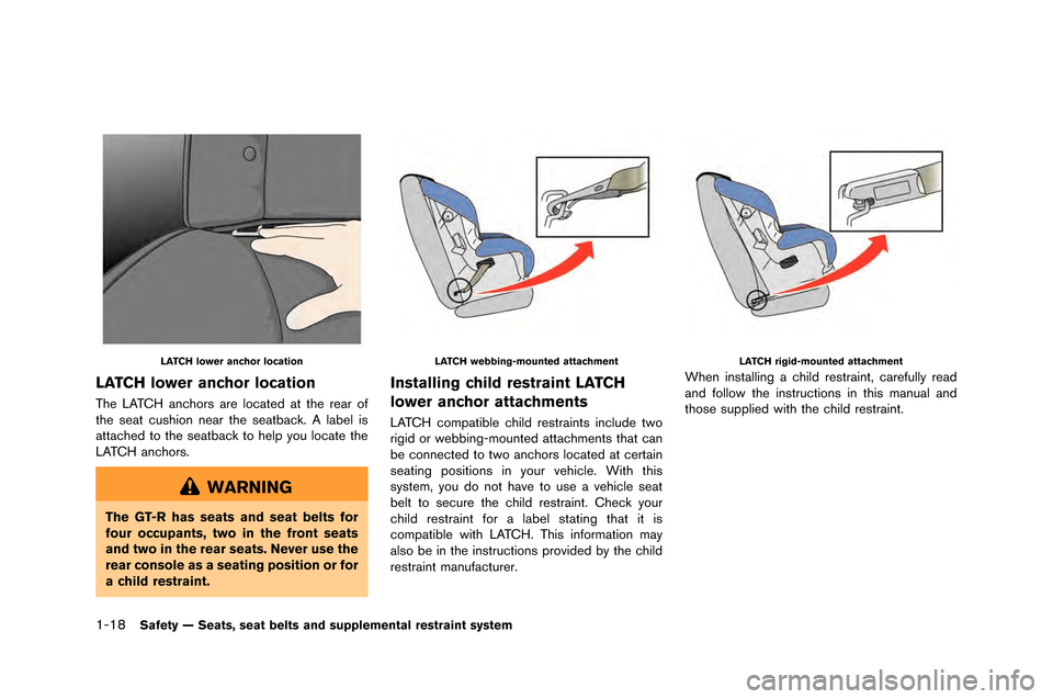 NISSAN GT-R 2015 R35 Owners Manual 1-18Safety — Seats, seat belts and supplemental restraint system
LATCH lower anchor location
LATCH lower anchor location
The LATCH anchors are located at the rear o\f
the seat cushion near the seatb NISSAN GT-R 2015 R35 Owners Manual 1-18Safety — Seats, seat belts and supplemental restraint system
LATCH lower anchor location
LATCH lower anchor location
The LATCH anchors are located at the rear o\f
the seat cushion near the seatb