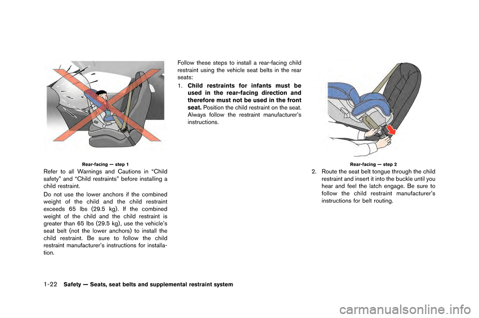 NISSAN GT-R 2015 R35 Owners Manual 1-22Safety — Seats, seat belts and supplemental restraint system
Rear-facing — step 1
Refer to all Warnings and Cautions in �fChild
safety” and �fChild restraints” �before installing a
c