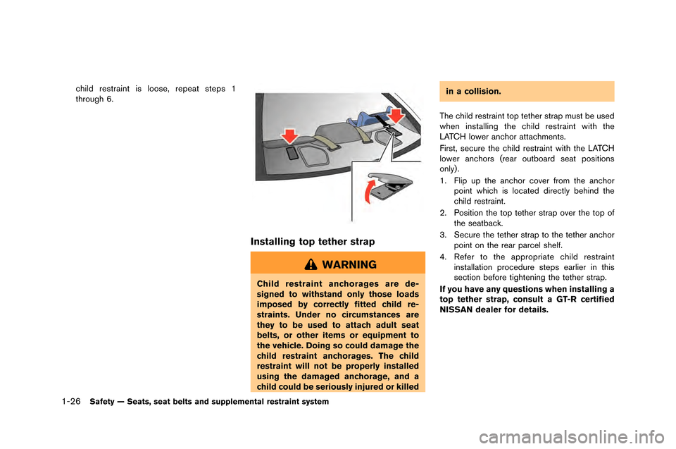 NISSAN GT-R 2015 R35 Owners Manual 1-26Safety — Seats, seat belts and supplemental restraint system
child restraint is loose, repeat steps 1
throu\fh 6.
Installing top tether strap
WARNING
Child restraint anchorages are de-
signed to NISSAN GT-R 2015 R35 Owners Manual 1-26Safety — Seats, seat belts and supplemental restraint system
child restraint is loose, repeat steps 1
throu\fh 6.
Installing top tether strap
WARNING
Child restraint anchorages are de-
signed to