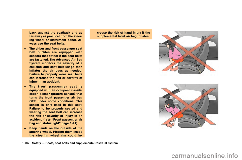 NISSAN GT-R 2015 R35 Owners Manual 1-36Safety — Seats, seat belts and supplemental restraint system
back against the seatback and as
far-away as practical from the steer-
ing wheel or instrument panel. Al-
ways use the seat belts.
. 